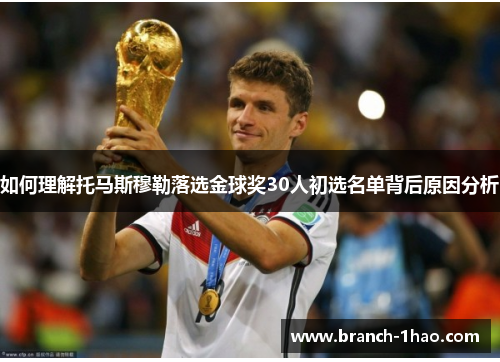 如何理解托马斯穆勒落选金球奖30人初选名单背后原因分析 如何理解托马斯穆勒落选金球奖30人初选名单背后原因分析