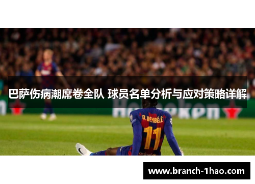 巴萨伤病潮席卷全队 球员名单分析与应对策略详解 巴萨伤病潮席卷全队 球员名单分析与应对策略详解