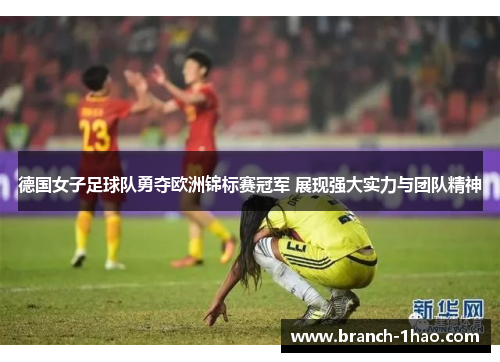 德国女子足球队勇夺欧洲锦标赛冠军 展现强大实力与团队精神 德国女子足球队勇夺欧洲锦标赛冠军 展现强大实力与团队精神