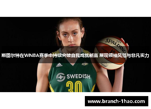 斯图尔特在WNBA赛季中持续突破自我成就新高 展现领袖风范与非凡实力