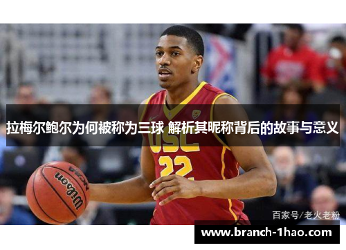 拉梅尔鲍尔为何被称为三球 解析其昵称背后的故事与意义 拉梅尔鲍尔为何被称为三球 解析其昵称背后的故事与意义