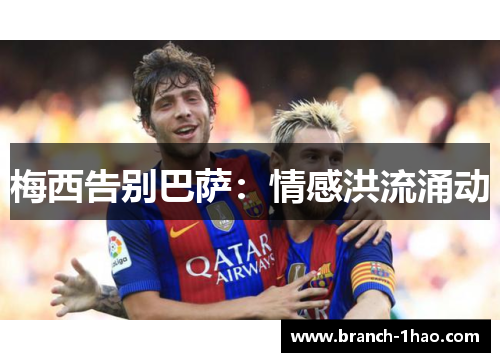 梅西告别巴萨:情感洪流涌动 梅西告别巴萨:情感洪流涌动