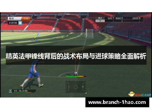 精英法甲锋线背后的战术布局与进球策略全面解析 精英法甲锋线背后的战术布局与进球策略全面解析