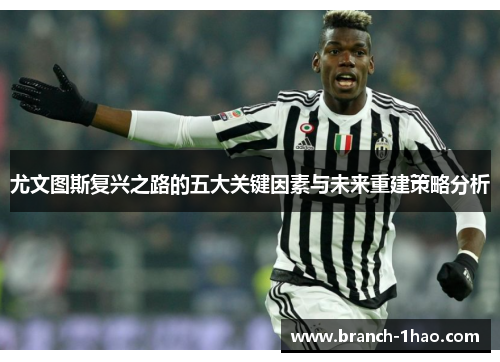 尤文图斯复兴之路的五大关键因素与未来重建策略分析