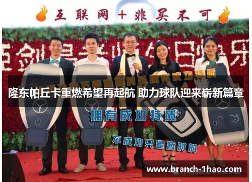 隆东帕丘卡重燃希望再起航 助力球队迎来崭新篇章 隆东帕丘卡重燃希望再起航 助力球队迎来崭新篇章